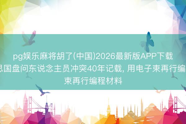 pg娱乐麻将胡了(中国)2026最新版APP下载 好意思国盘问东说念主员冲突40年记载， 用电子束再行编程材料